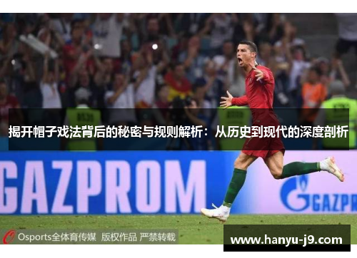 揭开帽子戏法背后的秘密与规则解析：从历史到现代的深度剖析