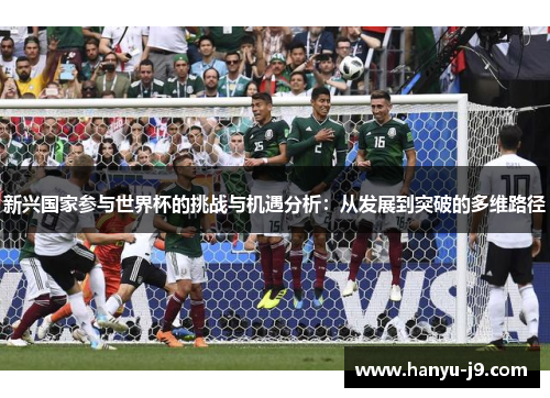 新兴国家参与世界杯的挑战与机遇分析：从发展到突破的多维路径