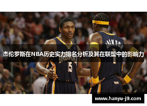 杰伦罗斯在NBA历史实力排名分析及其在联盟中的影响力