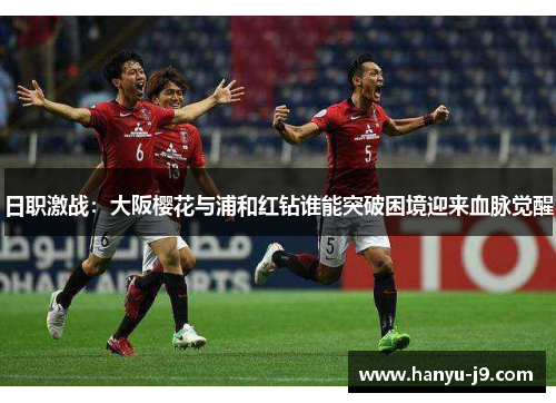 日职激战：大阪樱花与浦和红钻谁能突破困境迎来血脉觉醒
