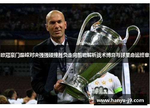 欧冠豪门巅峰对决强强碰撞胜负走向前瞻解析战术博弈与球星命运终章