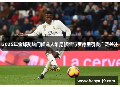 2025年金球奖热门候选人维尼修斯与罗德里引发广泛关注
