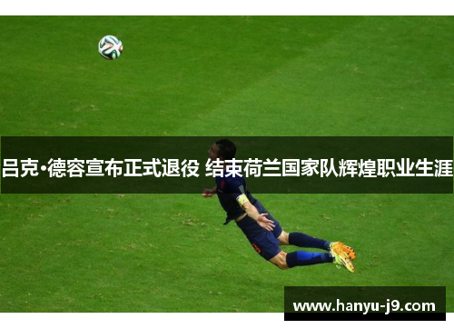吕克·德容宣布正式退役 结束荷兰国家队辉煌职业生涯