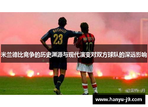 米兰德比竞争的历史渊源与现代演变对双方球队的深远影响